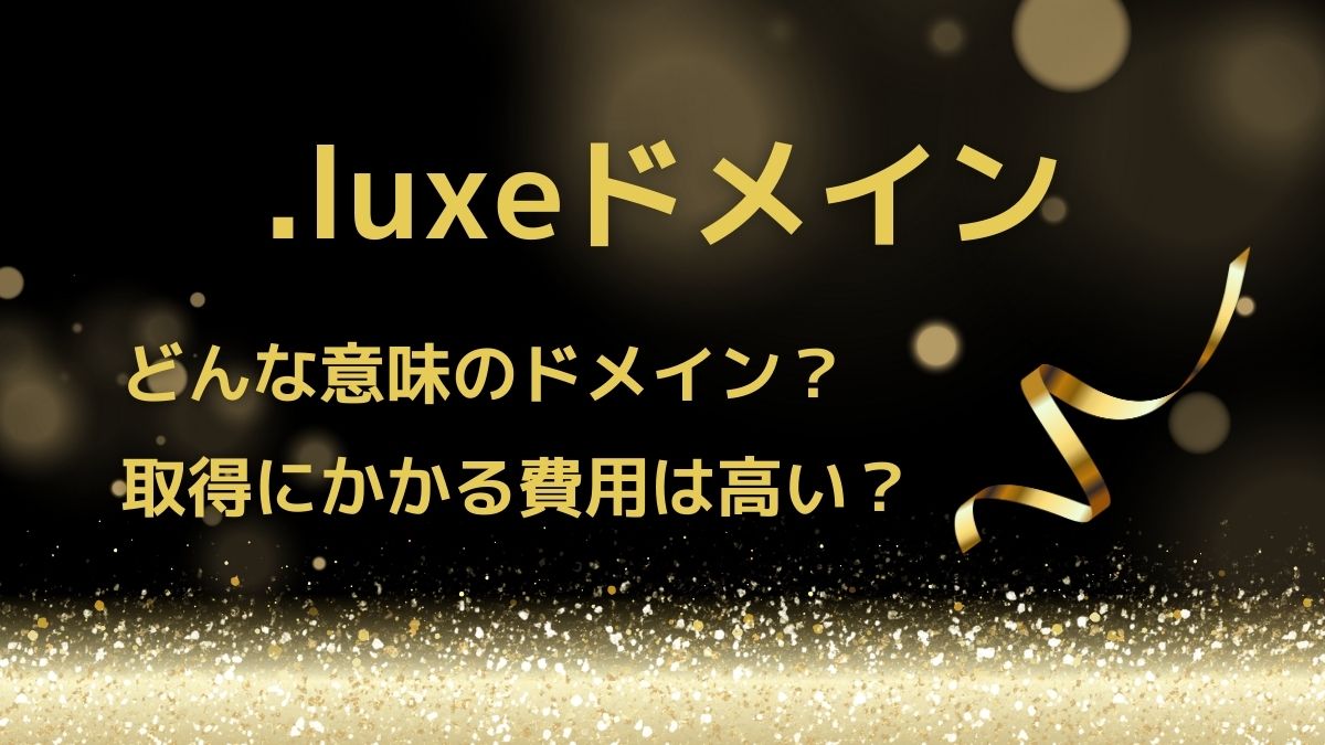 .luxeドメインはどんな意味？取得・更新の費用は高い？